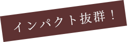 インパクト抜群！